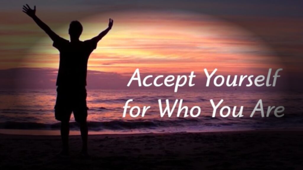 accept who and what you are: